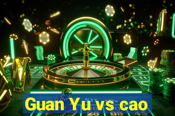 Guan Yu vs cao